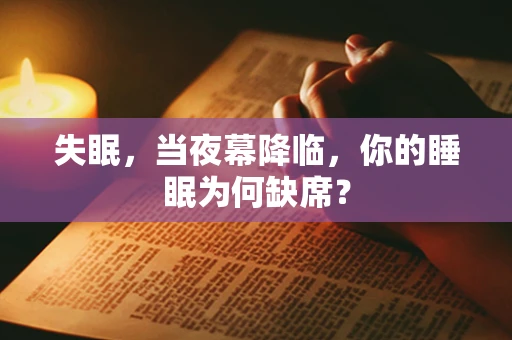 失眠，当夜幕降临，你的睡眠为何缺席？
