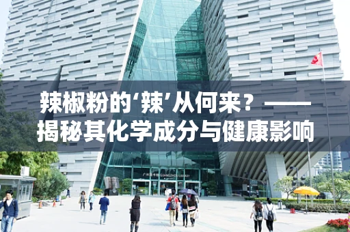 辣椒粉的‘辣’从何来？——揭秘其化学成分与健康影响
