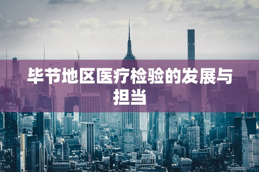 毕节地区医疗检验的发展与担当