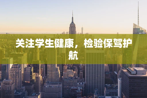 关注学生健康，检验保驾护航