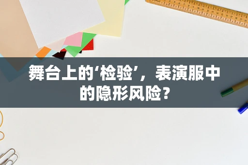 舞台上的‘检验’，表演服中的隐形风险？