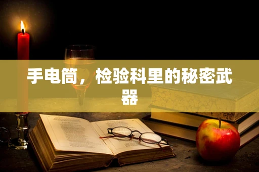 手电筒，检验科里的秘密武器
