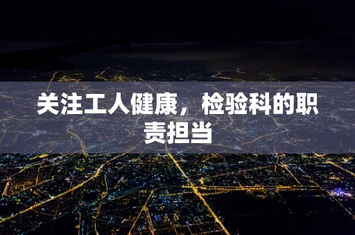 关注工人健康，检验科的职责担当