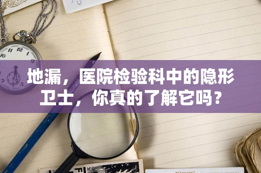 地漏，医院检验科中的隐形卫士，你真的了解它吗？