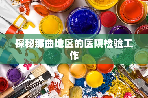 探秘那曲地区的医院检验工作