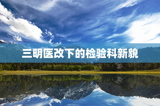 三明医改下的检验科新貌
