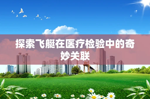 探索飞艇在医疗检验中的奇妙关联