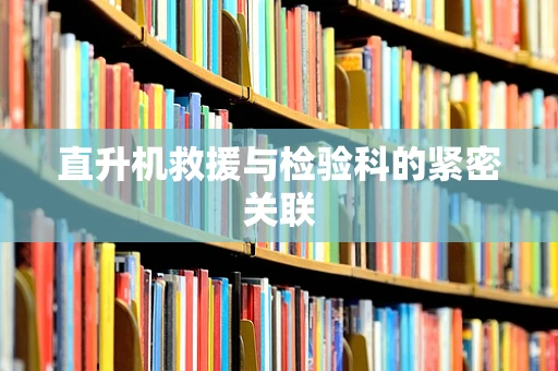 直升机救援与检验科的紧密关联