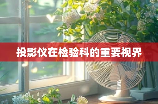 投影仪在检验科的重要视界