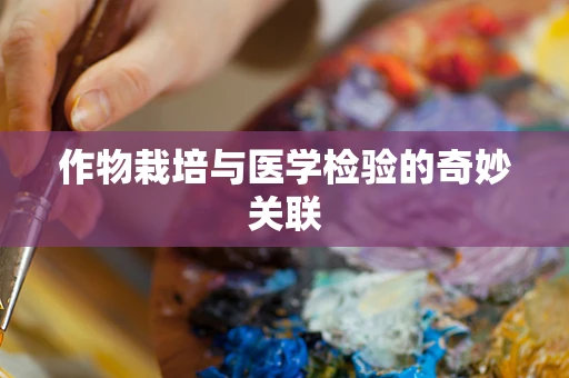 作物栽培与医学检验的奇妙关联