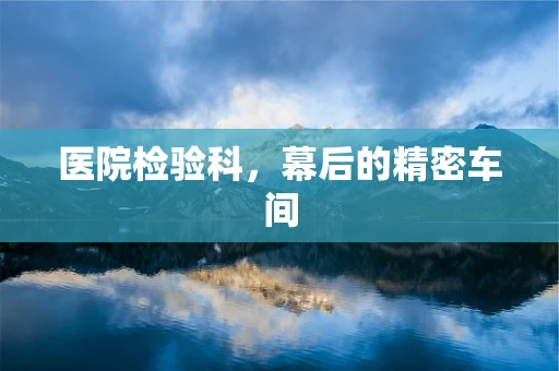 医院检验科，幕后的精密车间