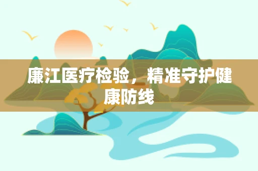 廉江医疗检验，精准守护健康防线