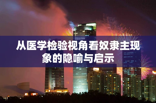 从医学检验视角看奴隶主现象的隐喻与启示