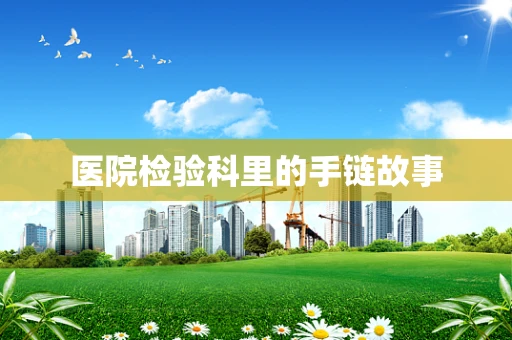 医院检验科里的手链故事