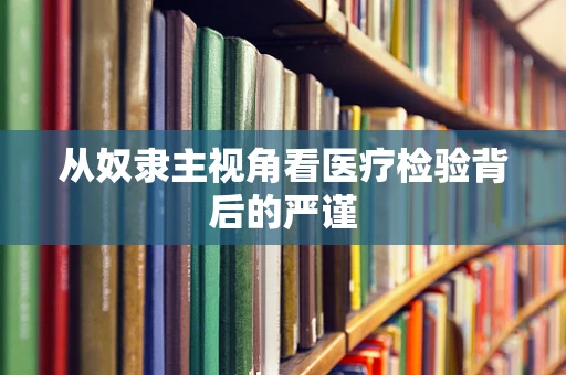 从奴隶主视角看医疗检验背后的严谨