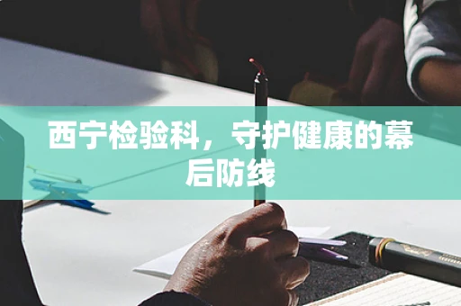 西宁检验科，守护健康的幕后防线