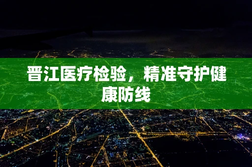 晋江医疗检验，精准守护健康防线