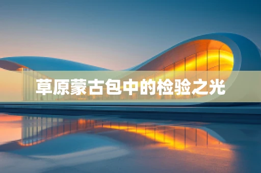草原蒙古包中的检验之光