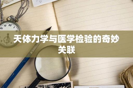 天体力学与医学检验的奇妙关联