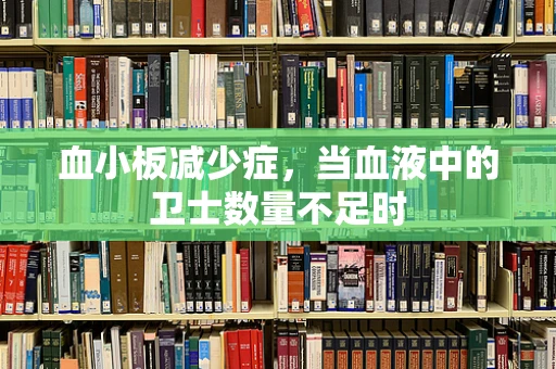 血小板减少症，当血液中的卫士数量不足时