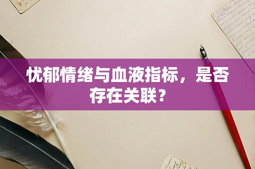 忧郁情绪与血液指标，是否存在关联？