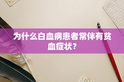 为什么白血病患者常伴有贫血症状？