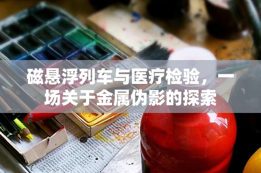 磁悬浮列车与医疗检验，一场关于金属伪影的探索