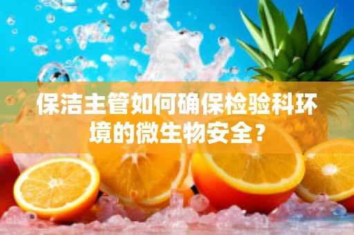 保洁主管如何确保检验科环境的微生物安全？