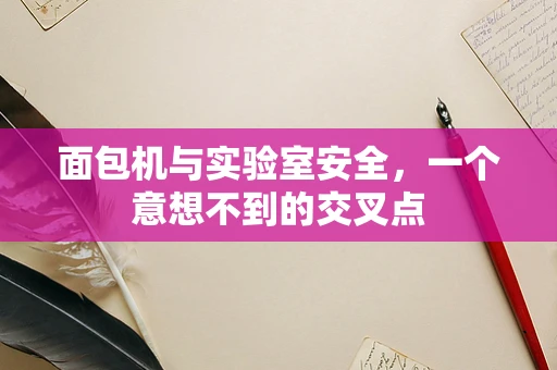 面包机与实验室安全，一个意想不到的交叉点