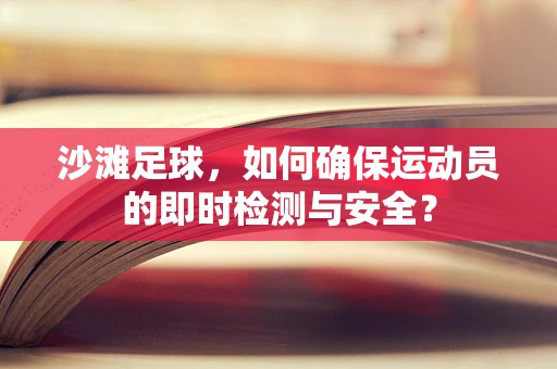 沙滩足球，如何确保运动员的即时检测与安全？