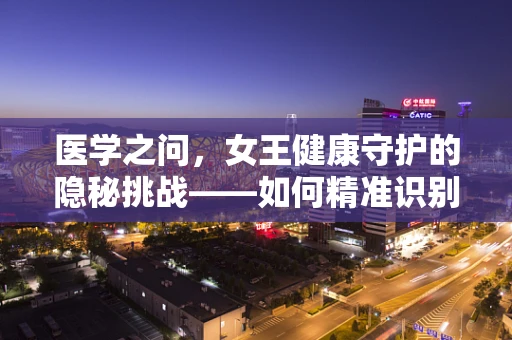 医学之问，女王健康守护的隐秘挑战——如何精准识别并预防女王病中的假性低钾血症？
