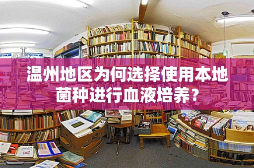 温州地区为何选择使用本地菌种进行血液培养？