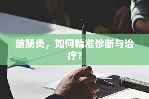 结肠炎，如何精准诊断与治疗？