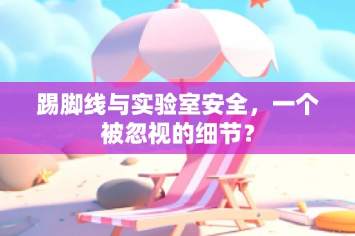 踢脚线与实验室安全，一个被忽视的细节？
