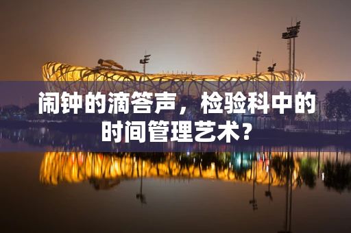 闹钟的滴答声，检验科中的时间管理艺术？
