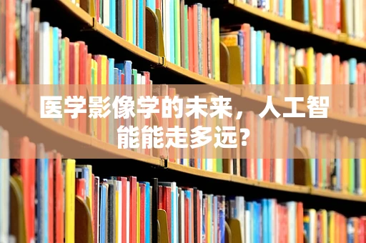 医学影像学的未来，人工智能能走多远？