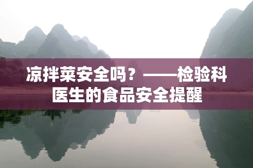 凉拌菜安全吗？——检验科医生的食品安全提醒