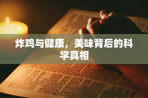 炸鸡与健康，美味背后的科学真相