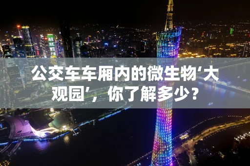公交车车厢内的微生物‘大观园’，你了解多少？