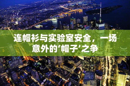 连帽衫与实验室安全，一场意外的‘帽子’之争