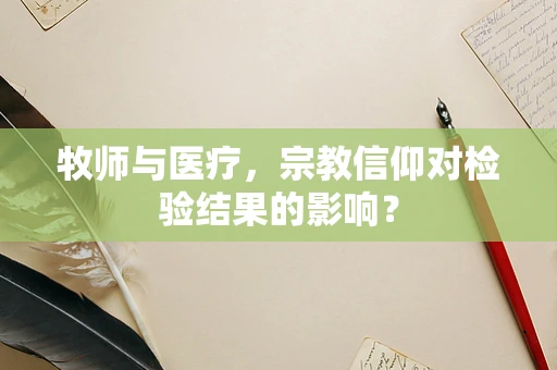 牧师与医疗，宗教信仰对检验结果的影响？