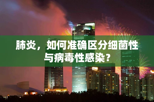 肺炎，如何准确区分细菌性与病毒性感染？
