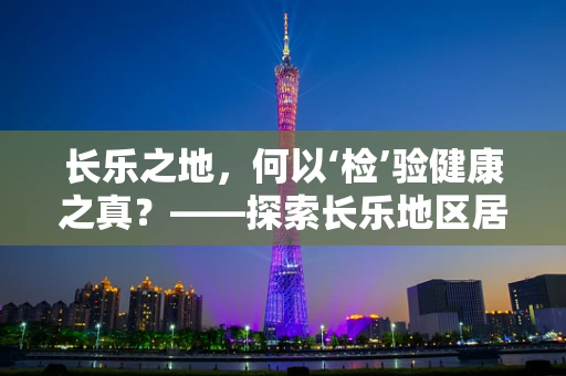 长乐之地，何以‘检’验健康之真？——探索长乐地区居民健康状况的检验科视角