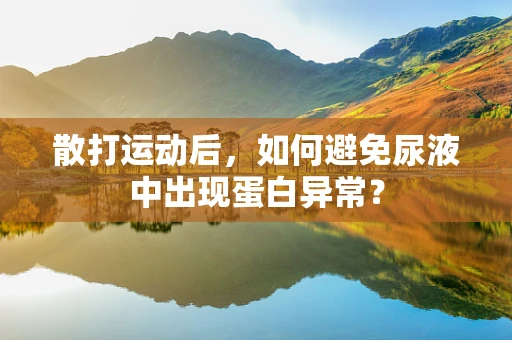 散打运动后，如何避免尿液中出现蛋白异常？