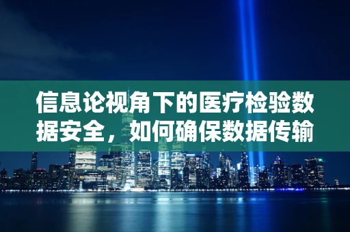 信息论视角下的医疗检验数据安全，如何确保数据传输的零失真？