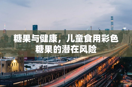 糖果与健康，儿童食用彩色糖果的潜在风险