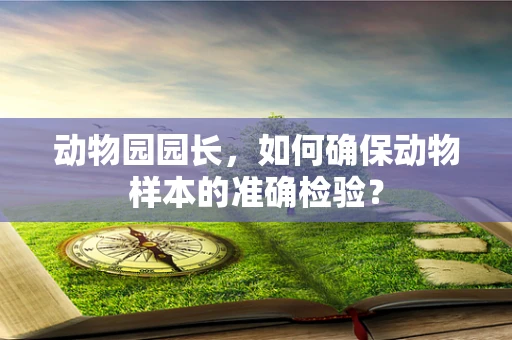 动物园园长，如何确保动物样本的准确检验？