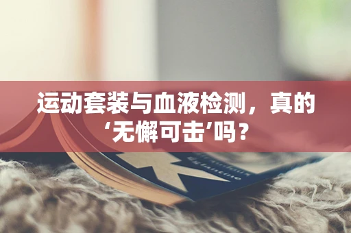 运动套装与血液检测，真的‘无懈可击’吗？