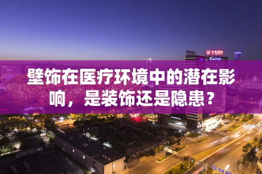 壁饰在医疗环境中的潜在影响，是装饰还是隐患？