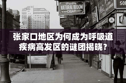 张家口地区为何成为呼吸道疾病高发区的谜团揭晓？